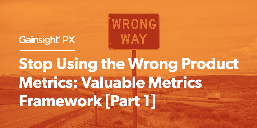 Stop Using the Wrong Product Metrics Gainsight PX