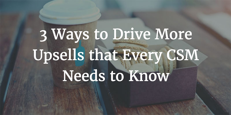 3 Ways To Drive More Upsells That Every Csm Needs To Know Gainsight