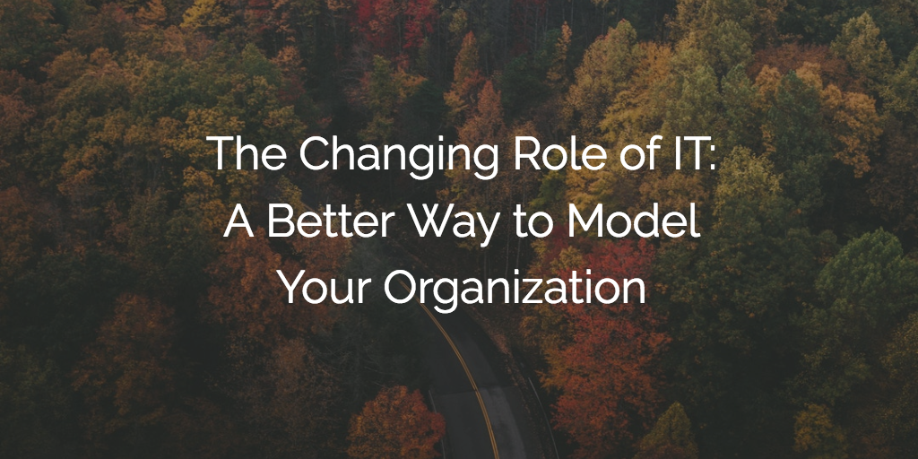 The Changing Role of IT: A Better Way to Model Your Organization Image